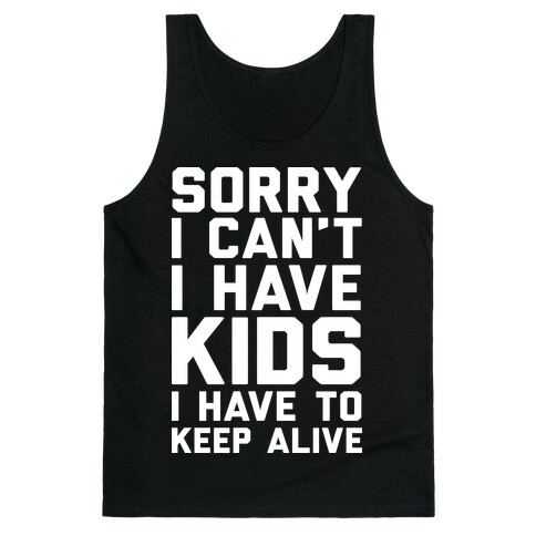 Sorry I Can't I Have Kids I Have To Keep Alive Tank Top