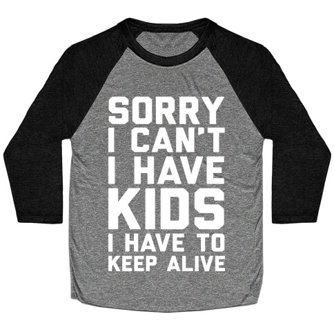 Sorry I Can't I Have Kids I Have To Keep Alive Baseball Tee