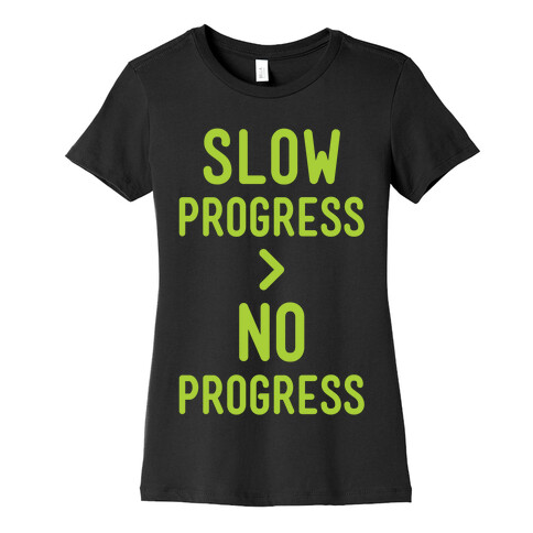 Slow Progress > No Progress Womens T-Shirt