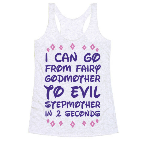 I Can Go From Fairy Godmother To Evil Stepmother In 2 Second Racerback Tank Top