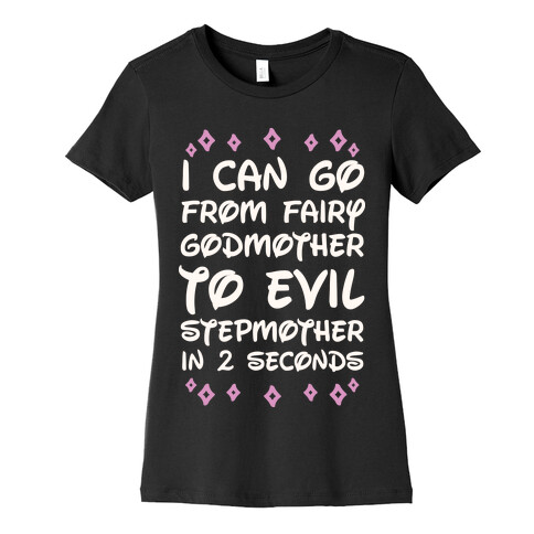 I Can Go From Fairy Godmother To Evil Stepmother In 2 Seconds Womens T-Shirt
