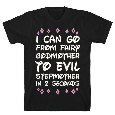 I Can Go From Fairy Godmother To Evil Stepmother In 2 Seconds T-Shirt