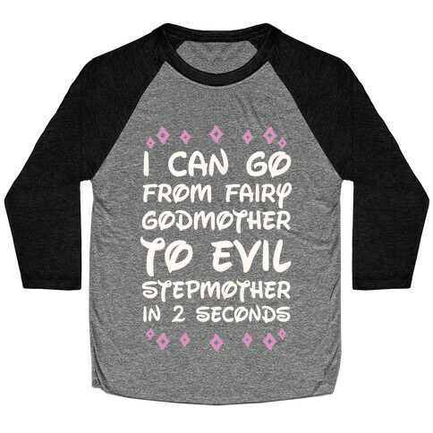 I Can Go From Fairy Godmother To Evil Stepmother In 2 Seconds Baseball Tee
