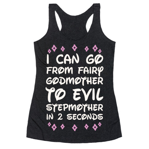 I Can Go From Fairy Godmother To Evil Stepmother In 2 Seconds Racerback Tank Top