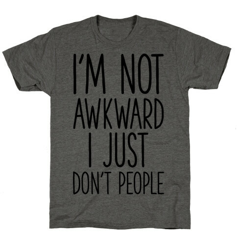 I'm Not Awkward I Just Don't People T-Shirt