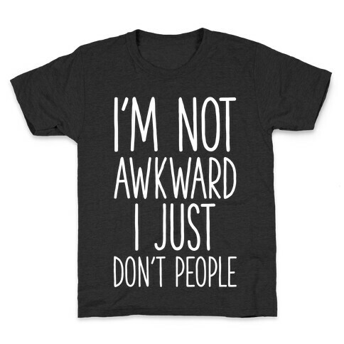 I'm Not Awkward I Just Don't People Kids T-Shirt