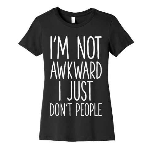 I'm Not Awkward I Just Don't People Womens T-Shirt