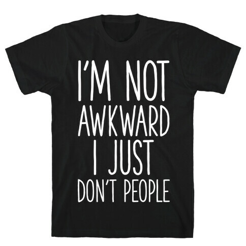 I'm Not Awkward I Just Don't People T-Shirt