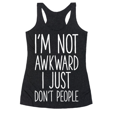 I'm Not Awkward I Just Don't People Racerback Tank Top