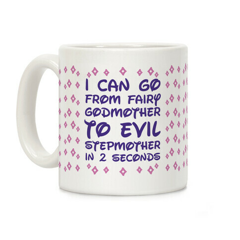 I Can Go From Fairy Godmother To Evil Stepmother In 2 Second Coffee Mug