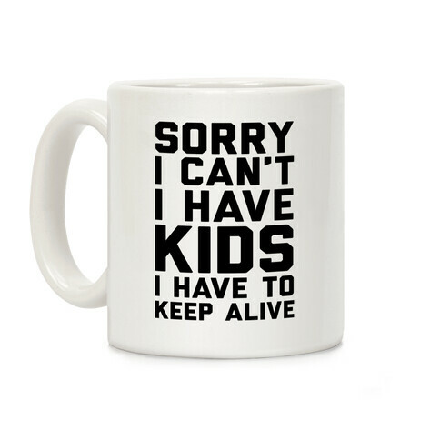 Sorry I Can't I Have Kids I Have To Keep Alive Coffee Mug