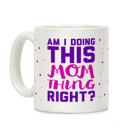 Am I Doing This Mom Thing Right Coffee Mug