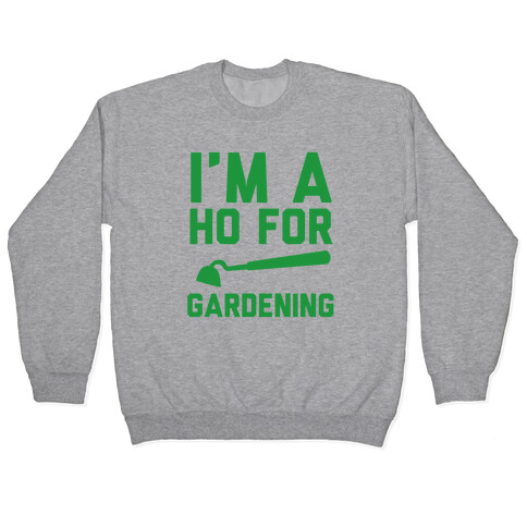 I'm a Ho for Gardening Pullover