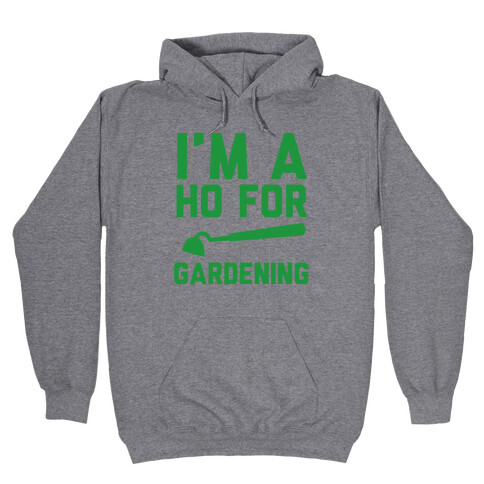 I'm a Ho for Gardening Hooded Sweatshirt