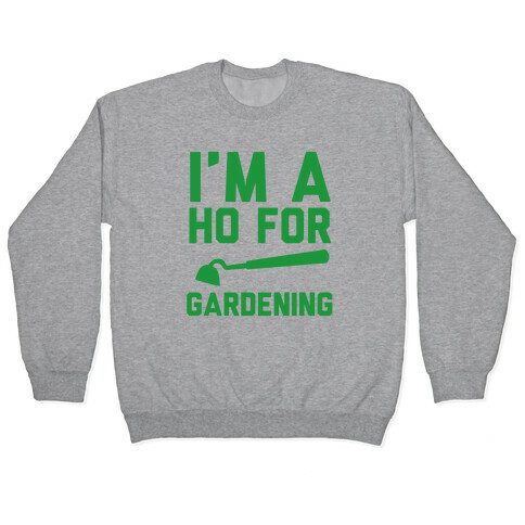 I'm a Ho for Gardening Pullover