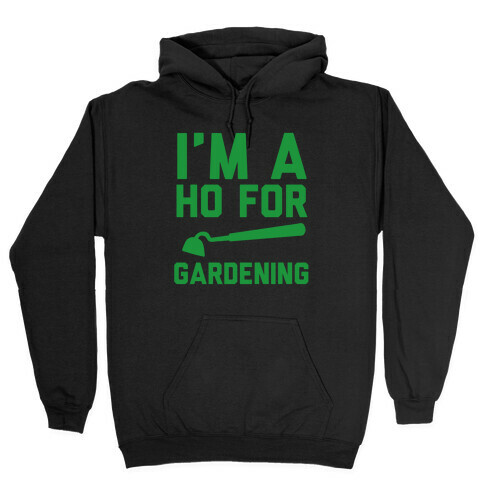 I'm a Ho for Gardening Hooded Sweatshirt