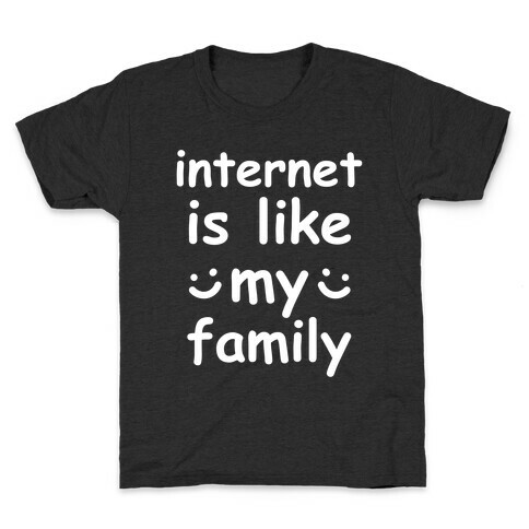 Internet Is Like My Family Kids T-Shirt