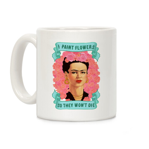Frida Khalo (I Paint Flowers So They Won't Die) Coffee Mug