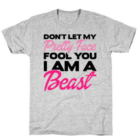 Don't Let My Pretty Face Fool You, I'm A Beast T-Shirt