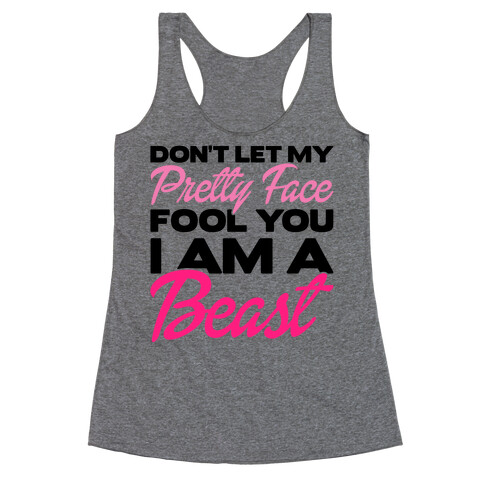 Don't Let My Pretty Face Fool You, I'm A Beast Racerback Tank Top