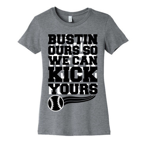 Bustin Ours So We Can Kick Yours Womens T-Shirt