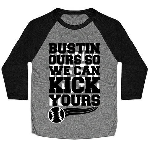 Bustin Ours So We Can Kick Yours Baseball Tee