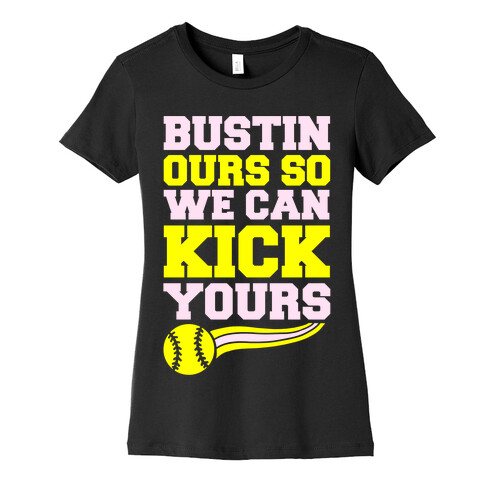 Bustin Ours So We Can Kick Yours Womens T-Shirt