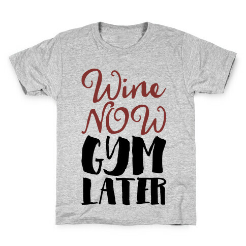 Wine Now Gym Later Kids T-Shirt