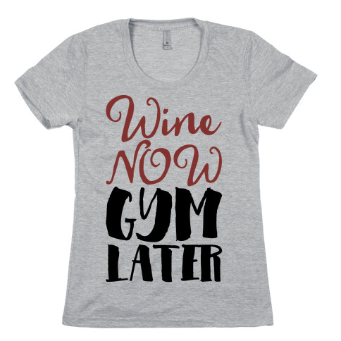 Wine Now Gym Later Womens T-Shirt