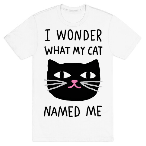 I Wonder What My Cat Named Me T-Shirt