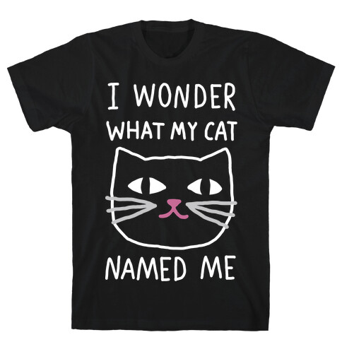 I Wonder What My Cat Named Me T-Shirt