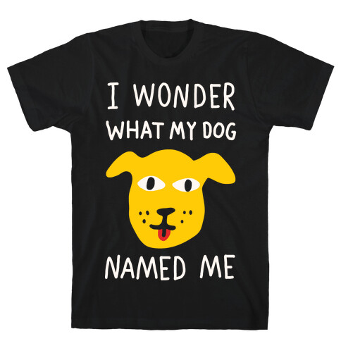 I Wonder What My Dog Named Me T-Shirt