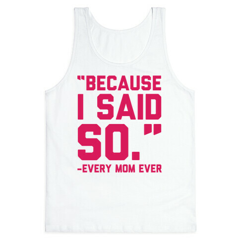 Because I Said So Said Every Mom Ever Tank Top