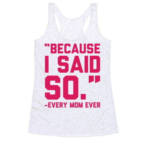 Because I Said So Said Every Mom Ever Racerback Tank Top