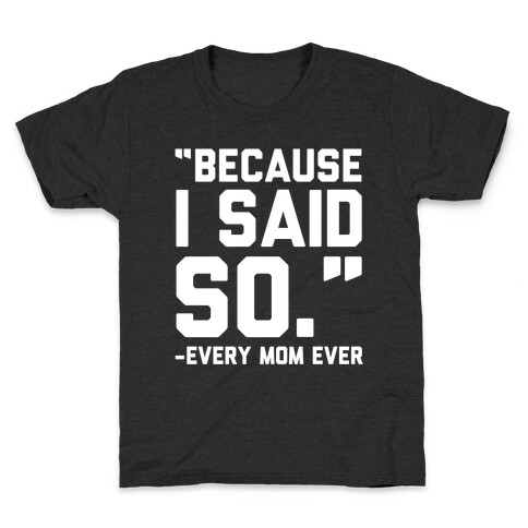 Because I Said So Said Every Mom Ever Kids T-Shirt