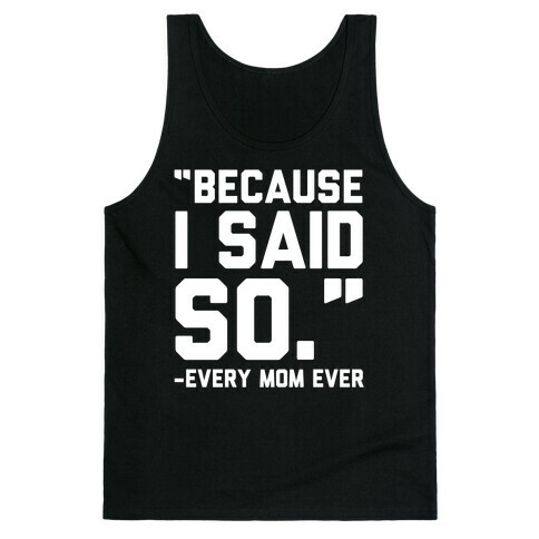 Because I Said So Said Every Mom Ever Tank Top