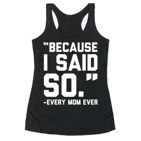 Because I Said So Said Every Mom Ever Racerback Tank Top