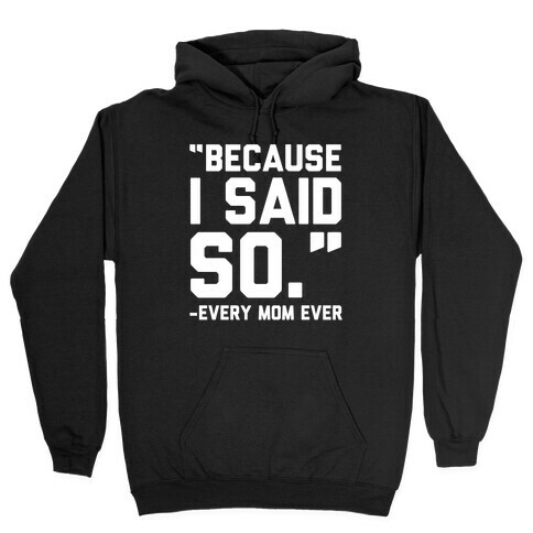 Because I Said So Said Every Mom Ever Hooded Sweatshirt