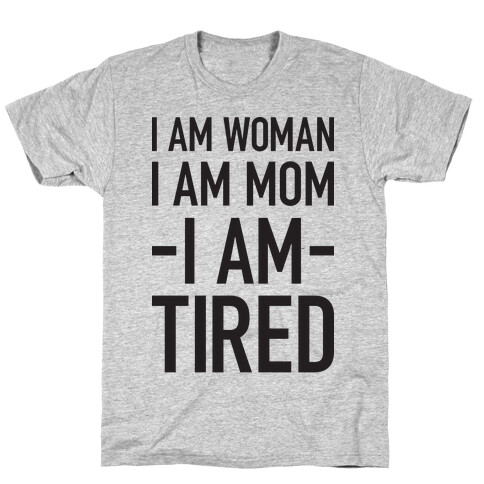I Am Woman, I Am Mom, I Am Tired T-Shirt