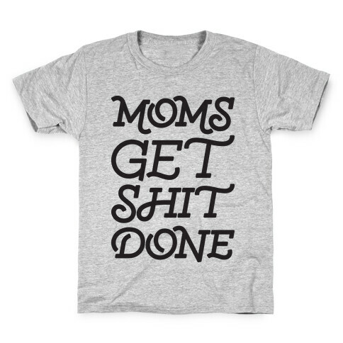 Moms Get Shit Done Kids T-Shirt