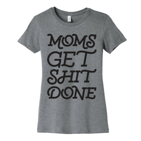 Moms Get Shit Done Womens T-Shirt