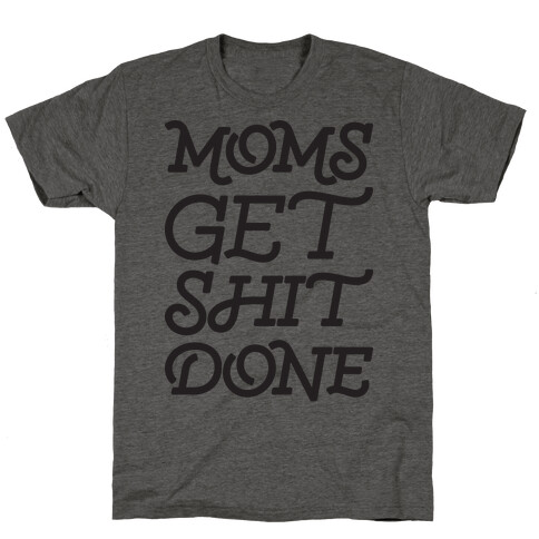Moms Get Shit Done T-Shirt