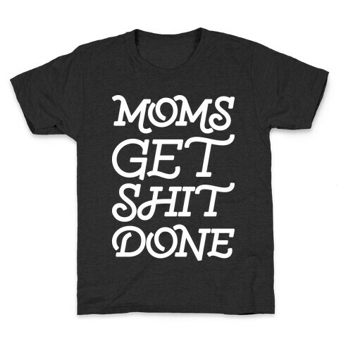 Moms Get Shit Done Kids T-Shirt