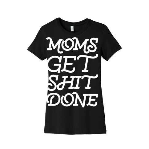 Moms Get Shit Done Womens T-Shirt
