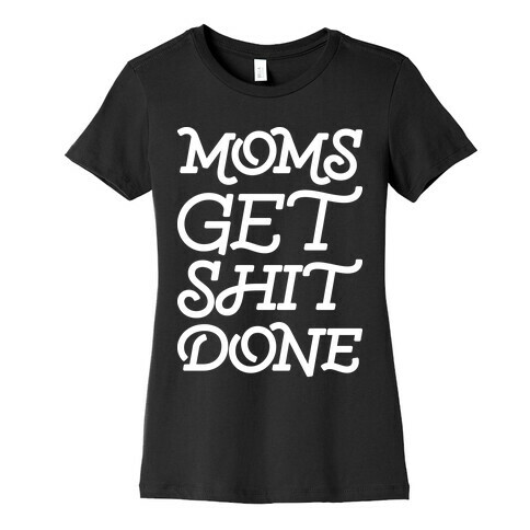 Moms Get Shit Done Womens T-Shirt