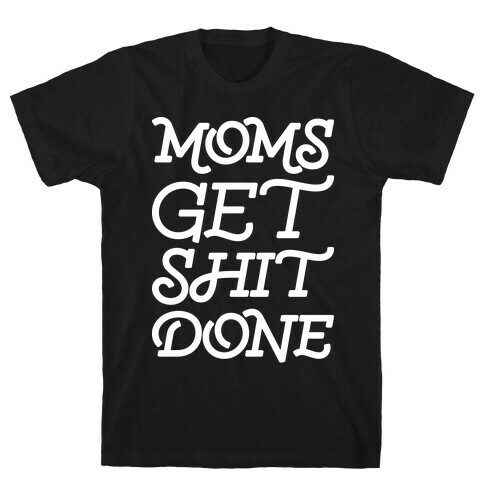 Moms Get Shit Done T-Shirt