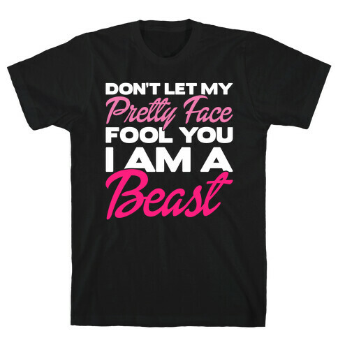 Don't Let My Pretty Face Fool You, I'm A Beast T-Shirt