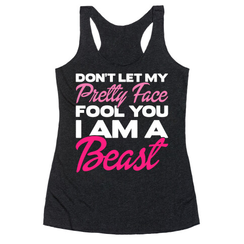 Don't Let My Pretty Face Fool You, I'm A Beast Racerback Tank Top