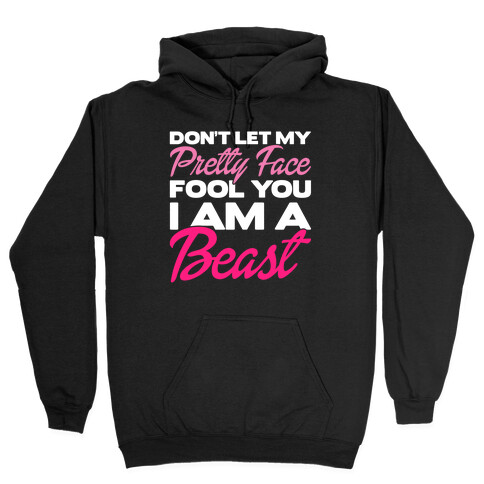 Don't Let My Pretty Face Fool You, I'm A Beast Hooded Sweatshirt