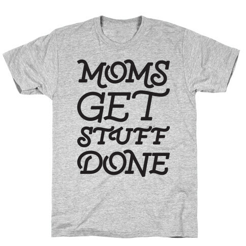 Moms Get Stuff Done T-Shirt